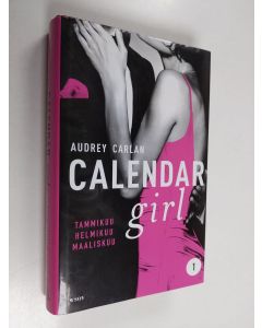 Kirjailijan Audrey Carlan käytetty kirja Calendar girl 1 : Tammikuu, helmikuu, maaliskuu
