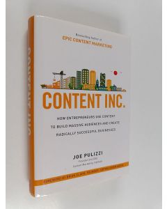 Kirjailijan Joe Pulizzi käytetty kirja Content Inc. : how entrepreneurs use content to build massive audiences and create radically successful businesses