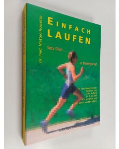 Kirjailijan Matteo Rossetto käytetty kirja Einfach Laufen - setz Dich in Bewegung : ein sportmedizinischer Ratgeber von A wie Anfang bis Z wie Ziel für Laufende und alle, die es werden sollen!