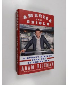 Kirjailijan Adam Richman käytetty kirja America the Edible - A Hungry History, from Sea to Dining Sea