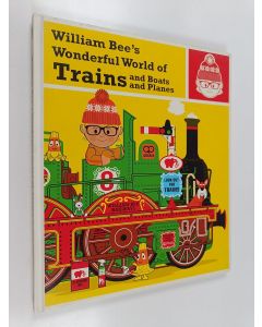 Kirjailijan William Bee käytetty kirja William Bee's wonderful world of trains and boats and planes