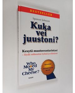 Kirjailijan Spencer Johnson käytetty kirja Kuka vei juustoni : Kesytä muutosvastarintasi - löydä rohkeutesi työssä ja elämässä