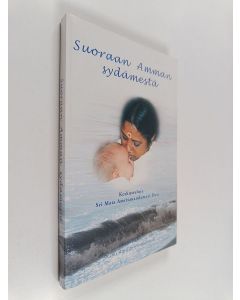 Kirjailijan Swami Amritaswarupananda Puri käytetty kirja Suoraan Amman sydämestä : keskusteluja Sri Mata Amritanandamayi Devin kanssa