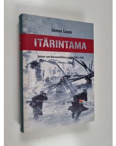 Kirjailijan James Lucas käytetty kirja Itärintama : Saksan sota Neuvostoliittoa vastaan 1941-1945