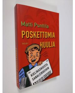 Kirjailijan Matti Punttila käytetty kirja Poskettomia huulia : kielikaskuista sanaleikkeihin