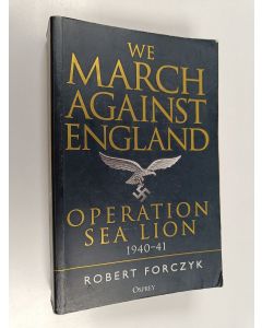 Kirjailijan Robert Forczyk käytetty kirja We march against England : operation Sea Lion 1940-41