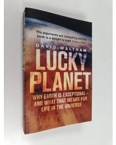 Kirjailijan David Waltham käytetty kirja Lucky Planet : Why Earth Is Exceptional - And What That Means for Life in the Universe