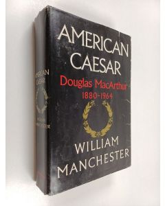 Kirjailijan William Raymond Manchester käytetty kirja American Caesar, Douglas MacArthur, 1880-1964