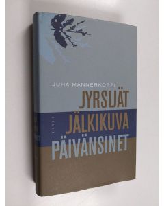 Kirjailijan Juha Mannerkorpi käytetty kirja Jyrsijät ; Jälkikuvat ; Päivänsinet