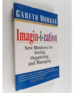 Kirjailijan Gareth Morgan käytetty kirja Imaginization : new mindsets for seeing, organizing and managing