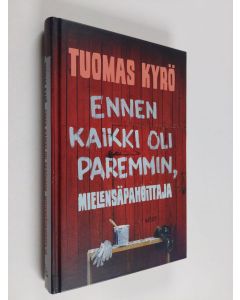 Kirjailijan Tuomas Kyrö käytetty kirja Ennen kaikki oli paremmin, Mielensäpahoittaja