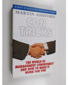 Kirjailijan Martin Ashford käytetty kirja Con Tricks - The World of Management Consultancy and how to Make it Work for You
