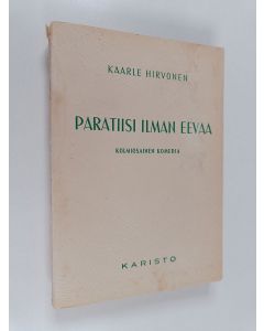 Kirjailijan Kaarle Hirvonen käytetty kirja Paratiisi ilman Eevaa : kolmiosainen komedia