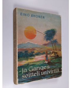 Kirjailijan Eino Ahonen käytetty kirja Ja Ganges soitteli univirttä