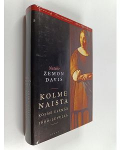 Kirjailijan Natalie Zemon Davis käytetty kirja Kolme naista : kolme elämää 1600-luvulla