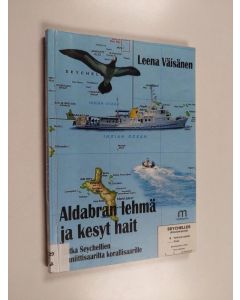 Kirjailijan Leena Väisänen käytetty kirja Aldabran lehmä ja kesyt hait : matka Seychellien graniittisaarilta korallisaarille