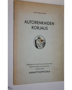 Kirjailijan Atte Rainio käytetty teos Autorenkaiden korjaus : kauppa- ja teollisuusministeriön ammattikasvatusosaston julkaisema ammattioppikirja