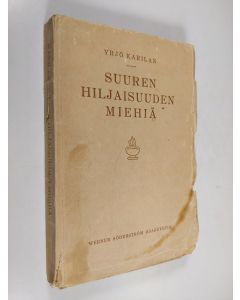 Tekijän Yrjö Karilas käytetty kirja Suuren hiljaisuuden miehiä : kokoelma Blaise Pascalin, Ralph Waldo Emersonin, Leo Tolstoin, Maurice Maeterlinckin, Johannes Mullerin ja Hans Larssonin suomennettuja mietekirjoitelmia johdantoineen ja selityksineen