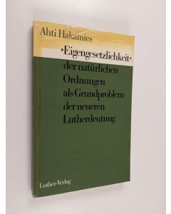 Kirjailijan Ahti Hakamies käytetty kirja "Eigengesetzlichkeit" der natürlichen Ordnungen als Grundproblem der neueren Lutherdeutung : Studien zur Geschichte und Problematik der Zwei-Reiche-Lehre Luthers