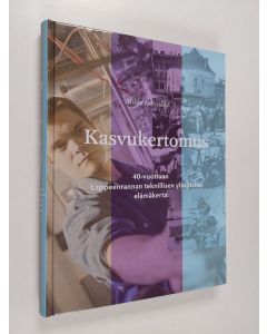 Kirjailijan Mikko Kohvakka käytetty kirja Kasvukertomus : 40-vuotiaan Lappeenrannan teknillisen yliopiston elämäkerta (ERINOMAINEN)