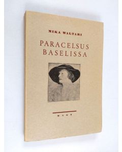 Kirjailijan Mika Waltari käytetty kirja Paracelsus Baselissa : 5-näytöksinen historiallinen näytelmä