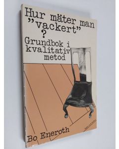 Kirjailijan Bo Eneroth käytetty kirja Hur mäter man "vackert"? : grundbok i kvalitativ metod