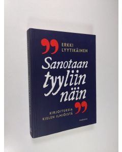 Kirjailijan Erkki Lyytikäinen käytetty kirja "Sanotaan tyyliin näin" : kirjoituksia kielen ilmiöistä