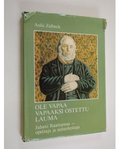 Kirjailijan Aulis Zidbeck käytetty kirja Ole vapaa vapaaksi ostettu lauma : Juhani Raattamaa - opettaja ja sielunhoitaja