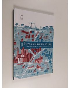 käytetty kirja Kotikaupunkina Helsinki : asumisen ja siihen liittyvän maankäytön toteutusohjelma 2012