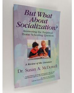 Kirjailijan Susan A. McDowell käytetty kirja "But what about Socialization?" : Answering the Perpetual Home Schooling Question - a Review of the Literature