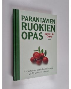 Kirjailijan James A. Duke käytetty kirja Parantavien ruokien opas : luonnonmukaisia hoitokeinoja yli 80 yleiseen vaivaan