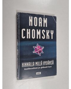 Kirjailijan Noam Chomsky käytetty kirja Hinnalla millä hyvänsä : uusliberalismi ja globaalikuri
