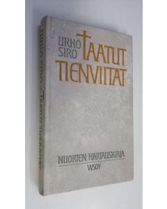 Tekijän Urho Siro  käytetty kirja Taatut tienviitat : nuorten hartauskirja vuoden joka päivälle