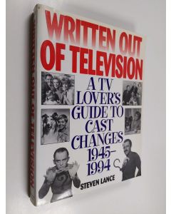 Kirjailijan Steven Lance käytetty kirja Written Out of Television - A TV Lover's Guide to Cast Changes 1945-1994