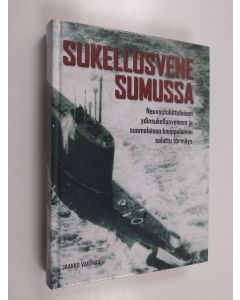 Kirjailijan Jaakko Varimaa käytetty kirja Sukellusvene sumussa : neuvostoliittolaisen ydinsukellusveneen ja suomalaisen kauppalaivan salattu törmäys
