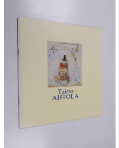 Kirjailijan Taisto Ahtola käytetty teos Taisto Ahtola : maalauksia 1948-1988