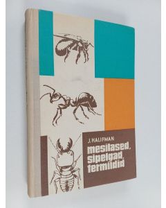 Kirjailijan J. Halifman käytetty kirja Mesilased, sipelgad, termiidid