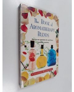Kirjailijan Christine Wildwood käytetty kirja Book of Aromatherapy Blends : How to Use Essential Oils and Flower Remedies creatively