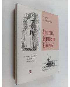 Kirjailijan Samuli Paulaharju käytetty kirja Syntymä, lapsuus ja kuolema : Vienan Karjalan tapoja ja uskomuksia (lukematon)