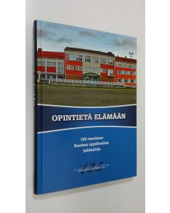 käytetty kirja Opintietä elämään : 125-vuotiaan Raahen oppikoulun juhlakirja