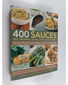 Kirjailijan Catherine Atkinson & Christine France ym. käytetty kirja 400 Sauces - Dips, Dressings, Salsas, Jams, Jellies & Pickles ; how to Add Something Special to Every Dish for Every Occasion, from Classic Cooking Sauces to Fun Party Dips