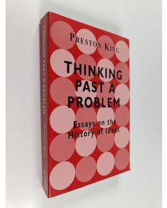 Kirjailijan Preston King käytetty kirja Thinking past a problem : essays on the history of ideas