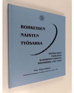 käytetty kirja Rohkeiden naisten työsarka : Suomalaisen naisliiton Alatornion osaston historiikki 1907-2000
