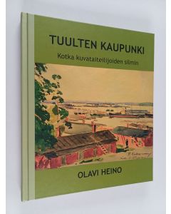 Kirjailijan Olavi Heino käytetty kirja Tuulten kaupunki : Kotka kuvataiteilijoiden silmin