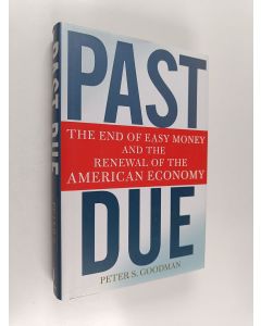 Kirjailijan Peter S. Goodman käytetty kirja Past Due - The End of Easy Money and the Renewal of the American Economy