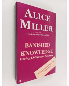 Kirjailijan Alice Miller käytetty kirja Banished knowledge : facing childhood injuries