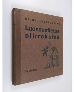 Kirjailijan Arvo Sainio käytetty kirja Luonnontietoa piirroksina : luonnontiedon opetuksen ja työkirjan laadinnan ohjeeksi