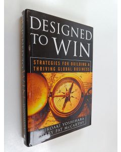 Kirjailijan Hiroaki Yoshihara & Mary Pat McCarthy käytetty kirja Designed to Win : Strategies for Building a Thriving Global Business