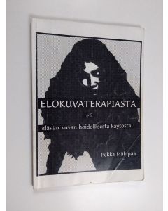 Kirjailijan Pekka Mäkipää käytetty kirja Elokuvaterapiasta, eli, Elävän kuvan hoidollisesta käytöstä