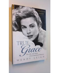 Kirjailijan Wendy Leigh käytetty kirja True Grace : the life and times of an American princess